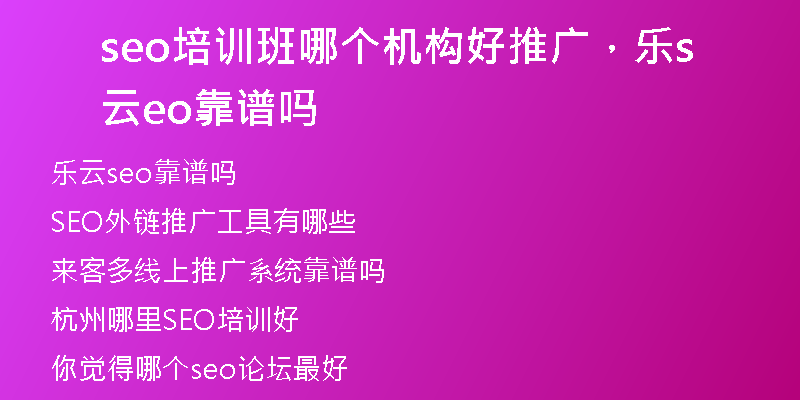 seo培訓(xùn)班哪個(gè)機(jī)構(gòu)好推廣，樂(lè)云seo靠譜嗎