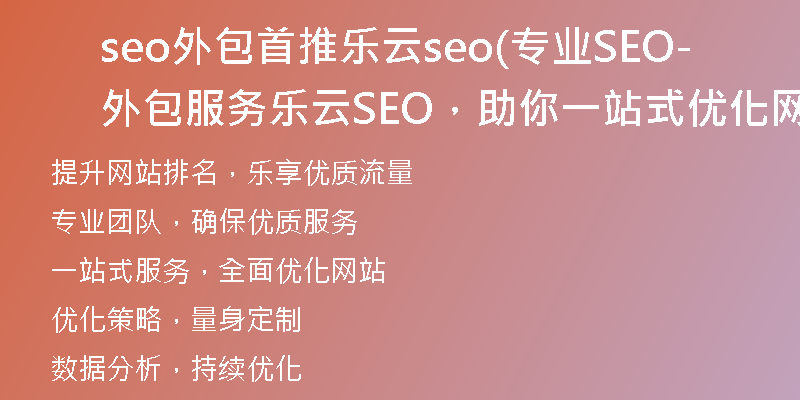 seo外包首推樂(lè)云seo(專業(yè)SEO外包服務(wù)-樂(lè)云SEO，助你一站式優(yōu)化網(wǎng)站)