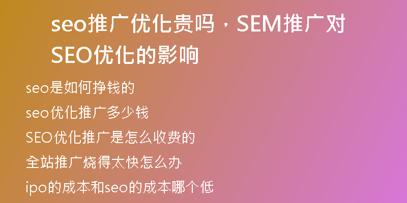 seo推廣優(yōu)化貴嗎，SEM推廣對(duì)SEO優(yōu)化的影響