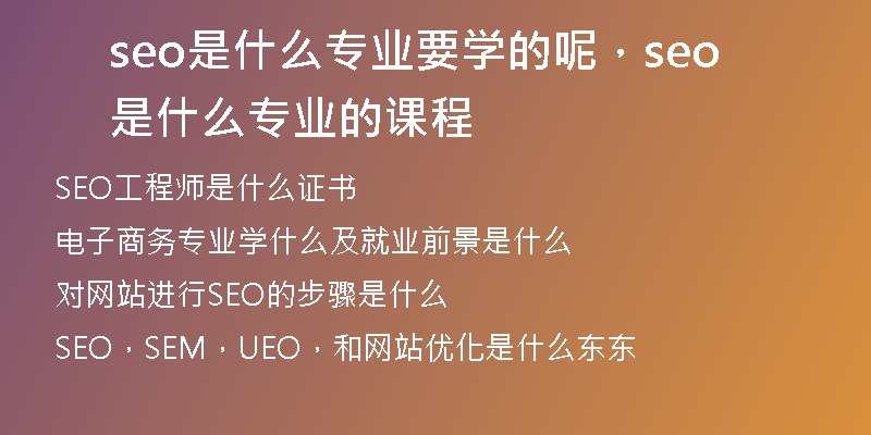 seo是什么專業(yè)要學(xué)的呢，seo是什么專業(yè)的課程