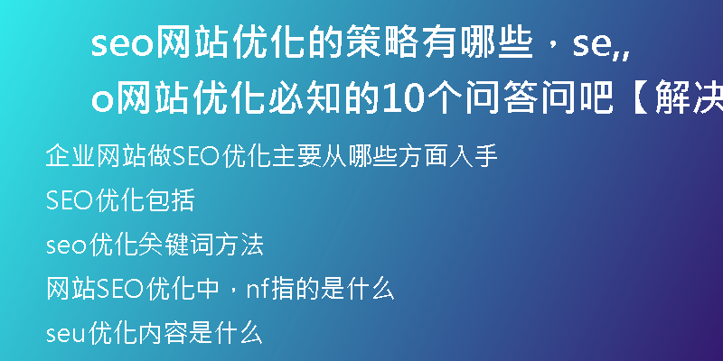 seo網(wǎng)站優(yōu)化的策略有哪些，seo網(wǎng)站優(yōu)化必知的10個(gè)問(wèn)答,問(wèn)吧,【解決】百度不知道