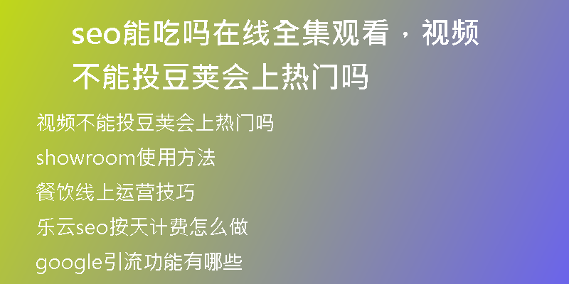 seo能吃嗎在線全集觀看，視頻不能投豆莢會上熱門嗎