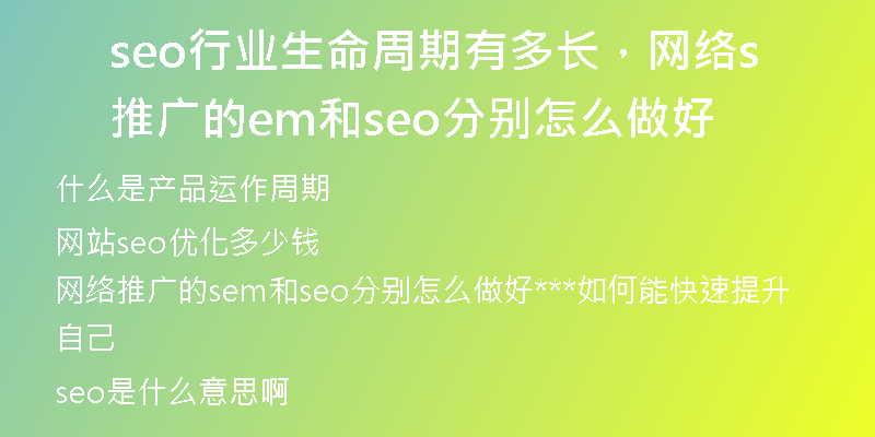 seo行業(yè)生命周期有多長，網絡推廣的sem和seo分別怎么做好