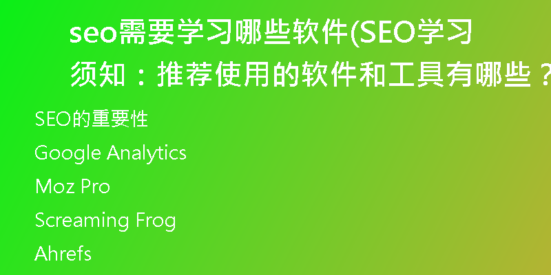 seo需要學(xué)習(xí)哪些軟件(SEO學(xué)習(xí)須知：推薦使用的軟件和工具有哪些？)