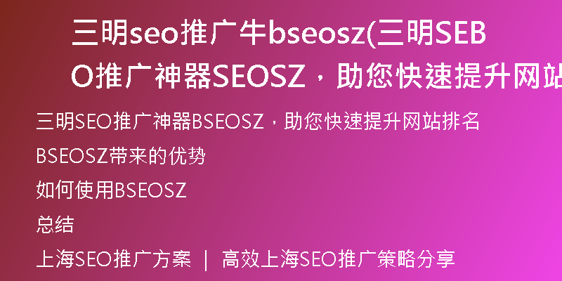 三明seo推廣牛bseosz(三明SEO推廣神器BSEOSZ，助您快速提升網(wǎng)站排名)