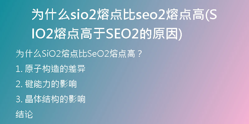 為什么sio2熔點(diǎn)比seo2熔點(diǎn)高(SIO2熔點(diǎn)高于SEO2的原因)